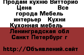 Продам кухню Витторио › Цена ­ 55 922 - Все города Мебель, интерьер » Кухни. Кухонная мебель   . Ленинградская обл.,Санкт-Петербург г.